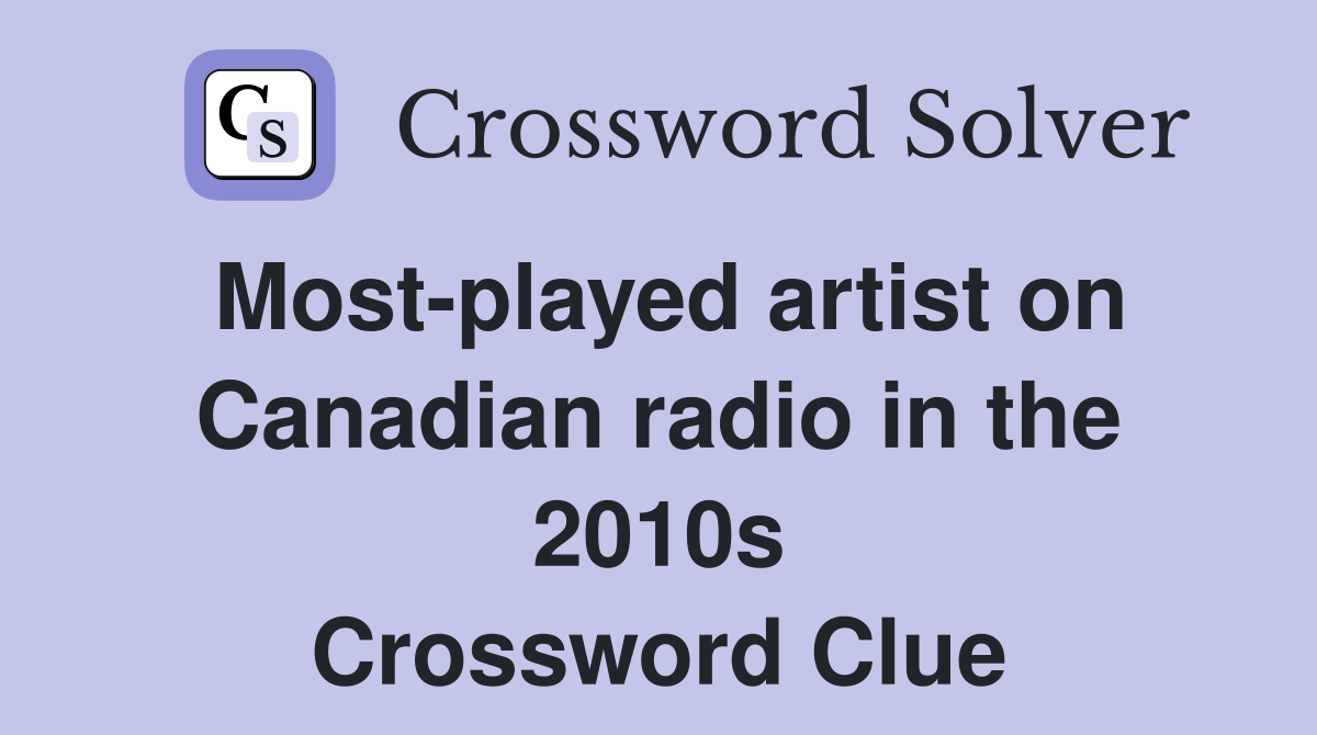 Most-played artist on Canadian radio in the 2010s Crossword Clue