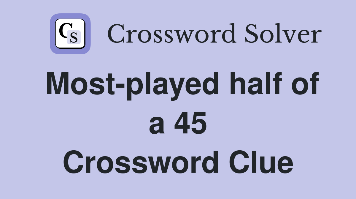 Most-played half of a 45 Crossword Clue