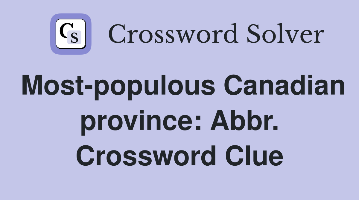 Most-populous Canadian province: Abbr. Crossword Clue
