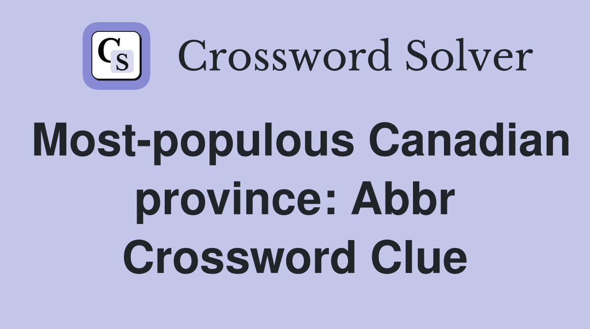 Most populous Canadian province: Abbr Crossword Clue Answers