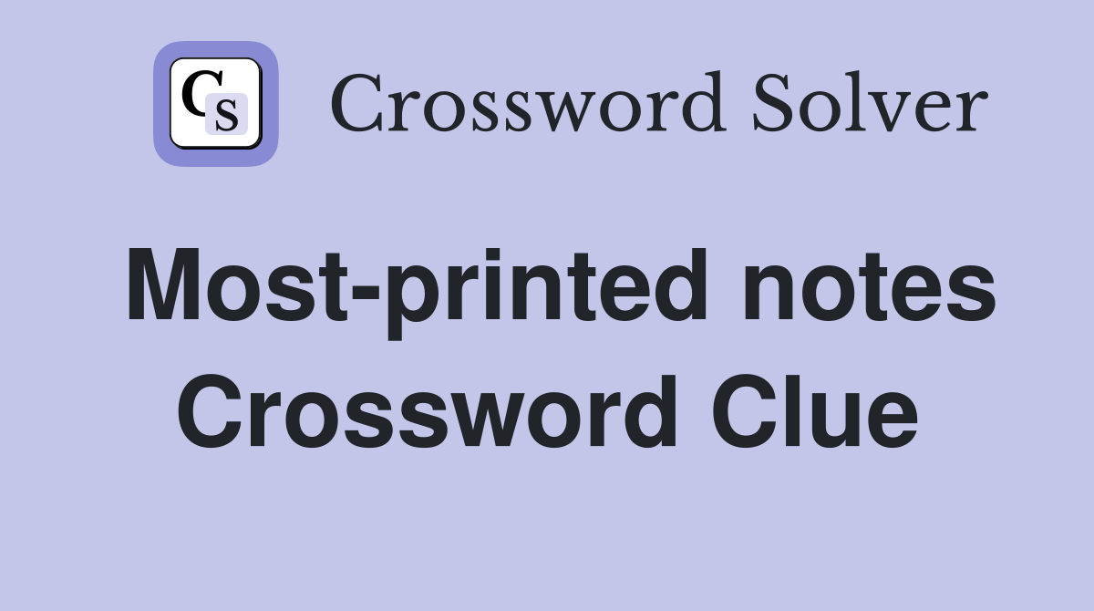 Most-printed notes Crossword Clue