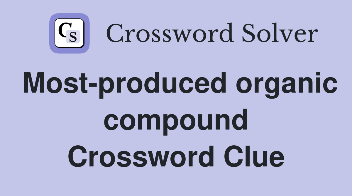 Most-produced organic compound Crossword Clue