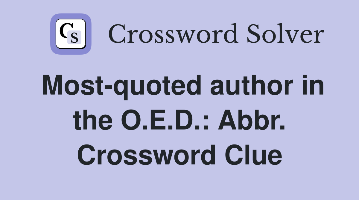 Most-quoted author in the O.E.D.: Abbr. Crossword Clue