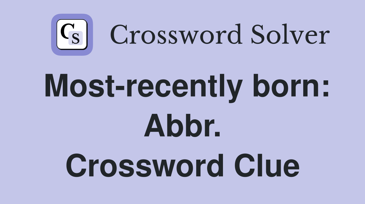 Most-recently born: Abbr. Crossword Clue