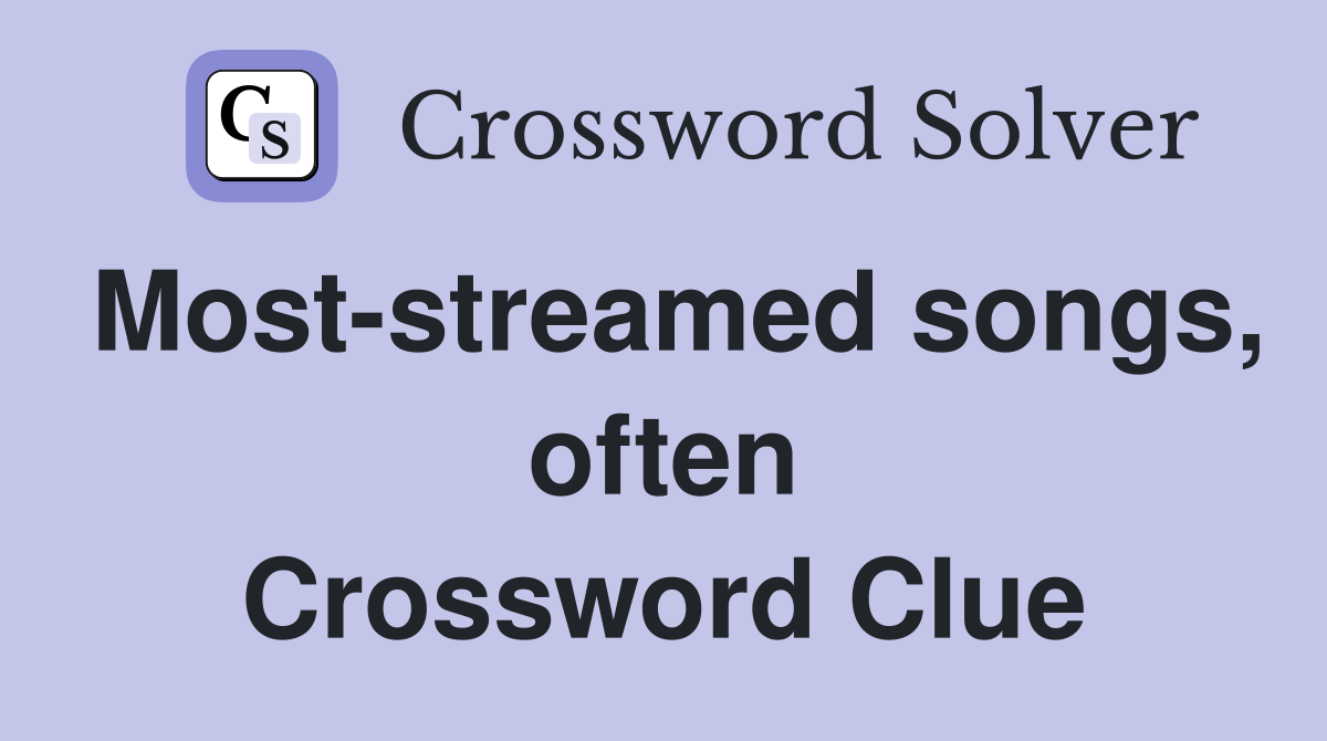Most-streamed songs, often Crossword Clue