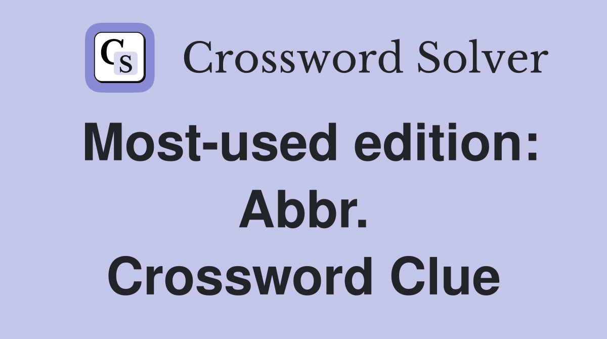 Most-used edition: Abbr. Crossword Clue