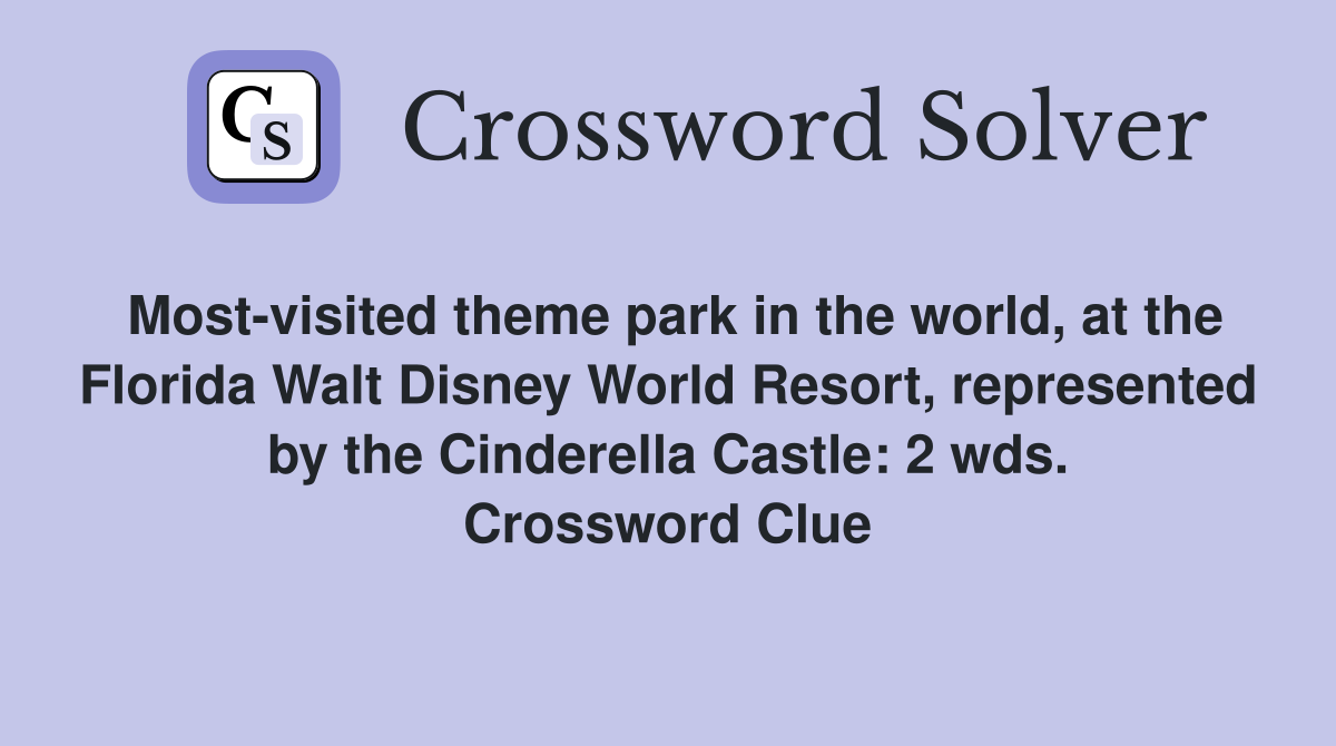 Most-visited theme park in the world, at the Florida Walt Disney World Resort, represented by the Cinderella Castle: 2 wds. Crossword Clue