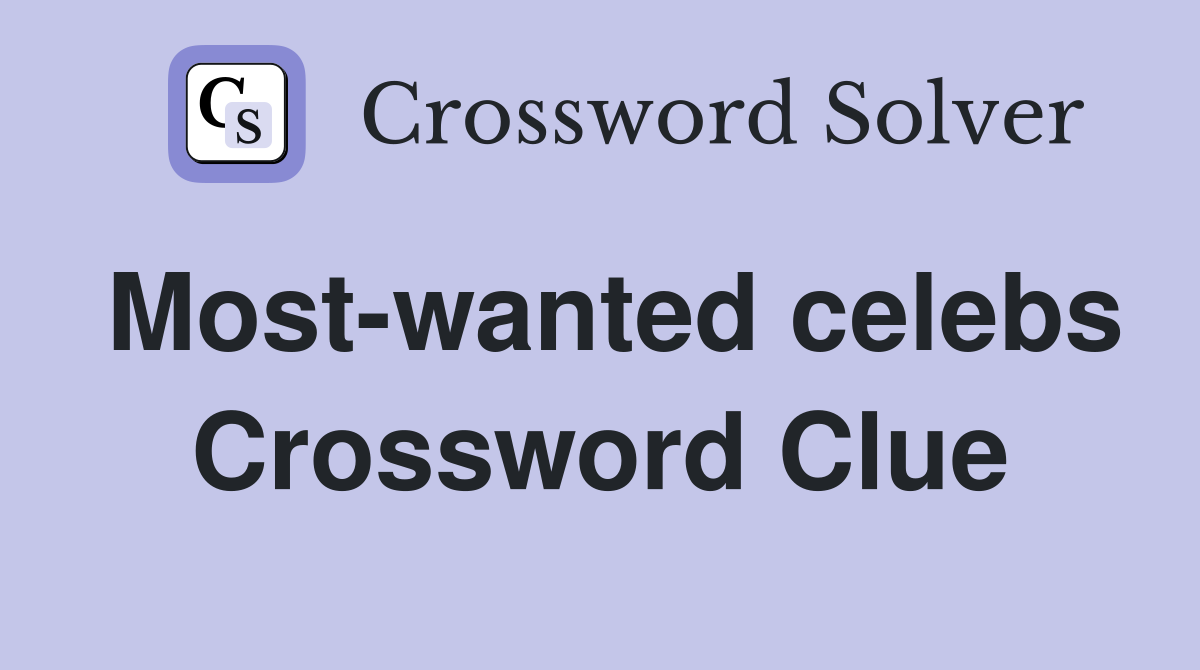 Most-wanted celebs Crossword Clue
