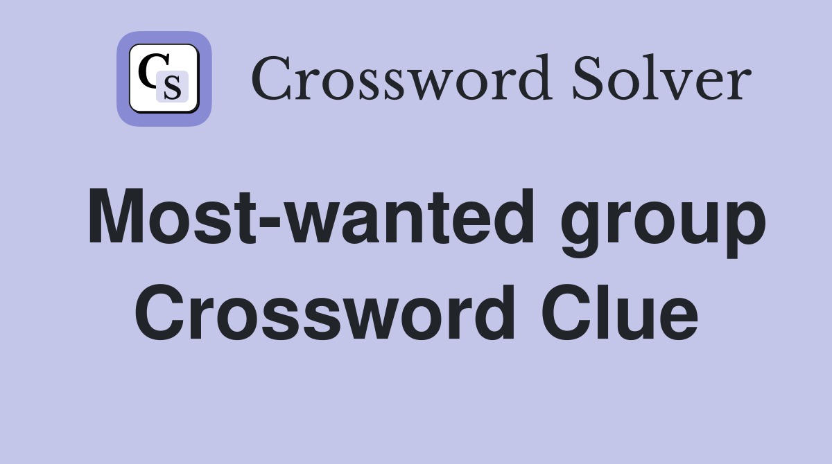 Most-wanted group Crossword Clue