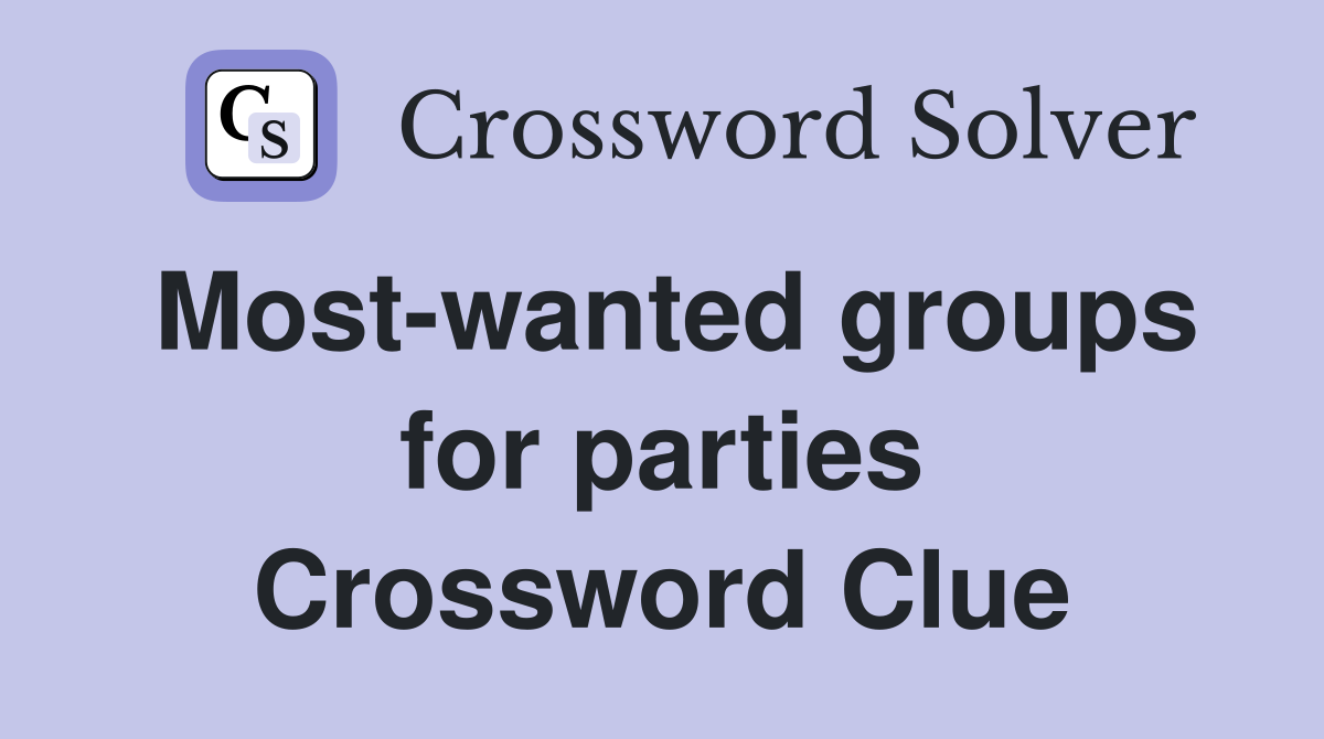 Most-wanted groups for parties Crossword Clue