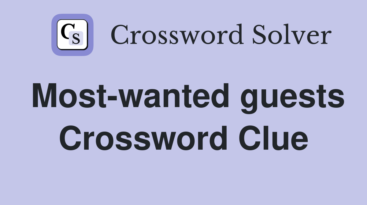 Most-wanted guests Crossword Clue