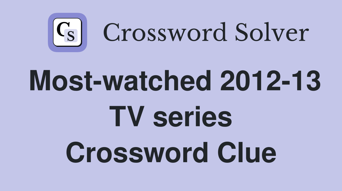 Most-watched 2012-13 TV series Crossword Clue