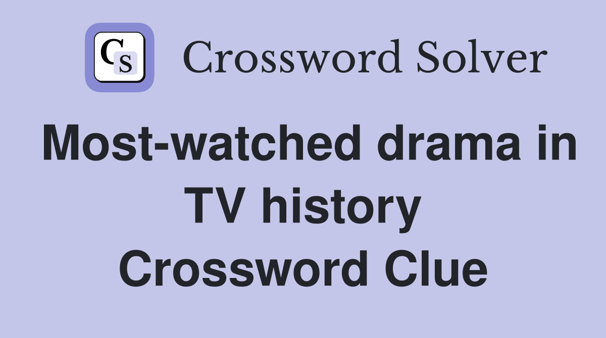 Most-watched drama in TV history Crossword Clue