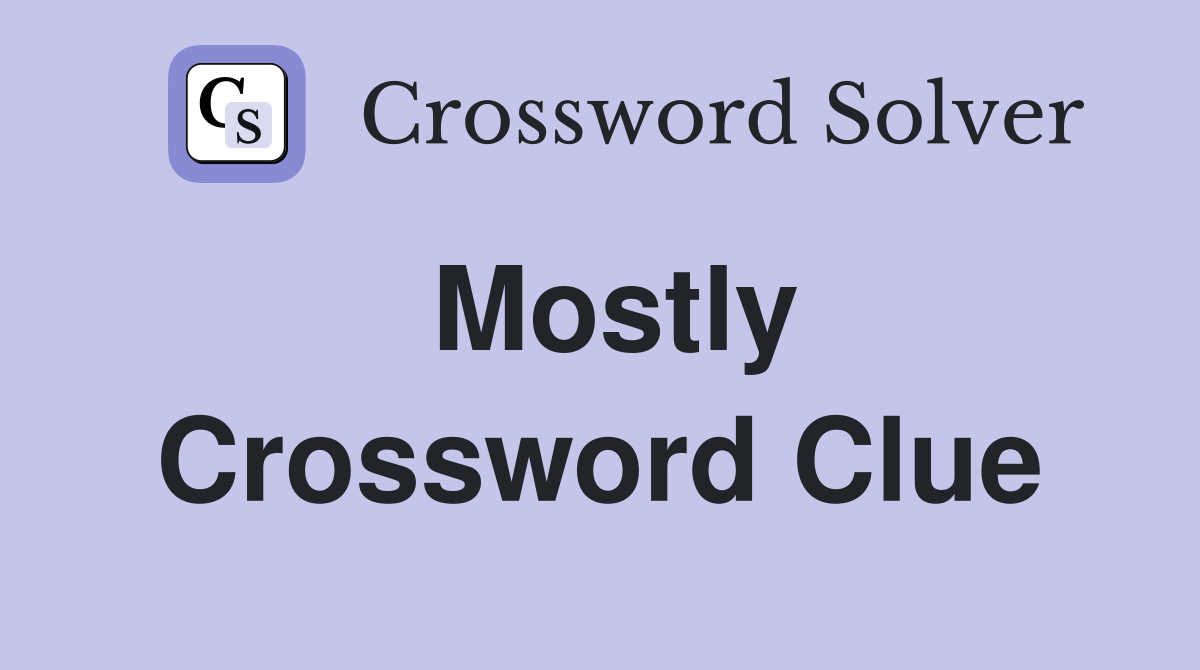 Mostly Crossword Clue