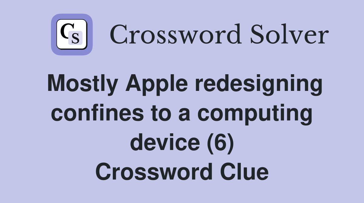 Mostly Apple redesigning confines to a computing device (6) Crossword Clue