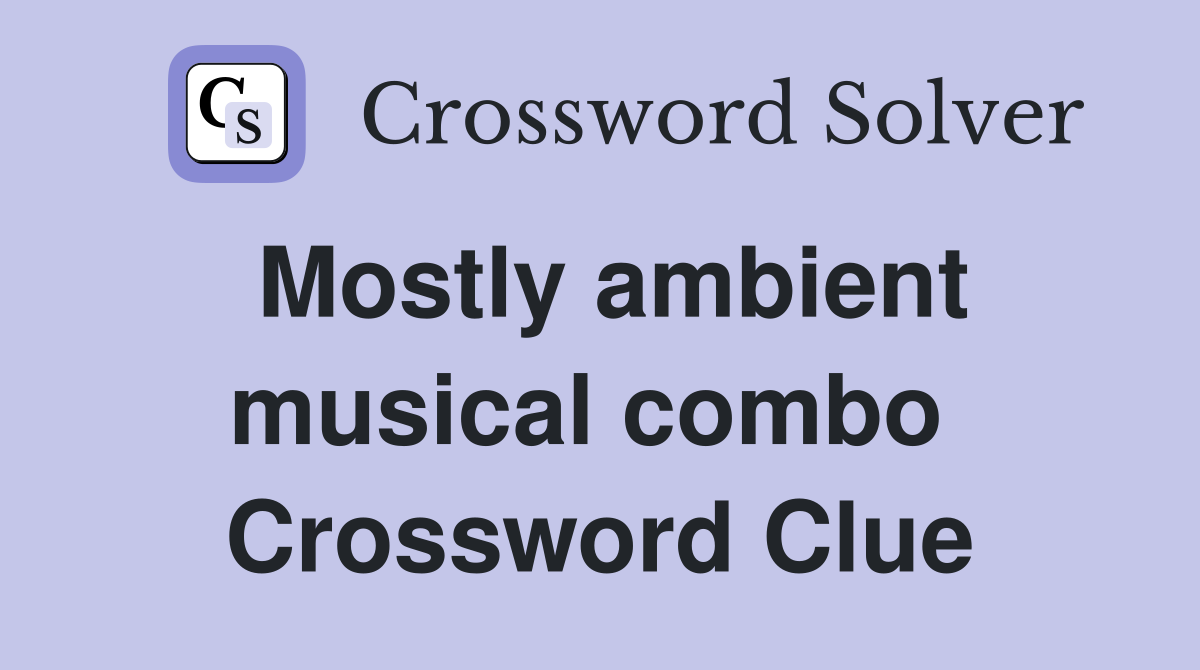 Mostly ambient musical combo  Crossword Clue