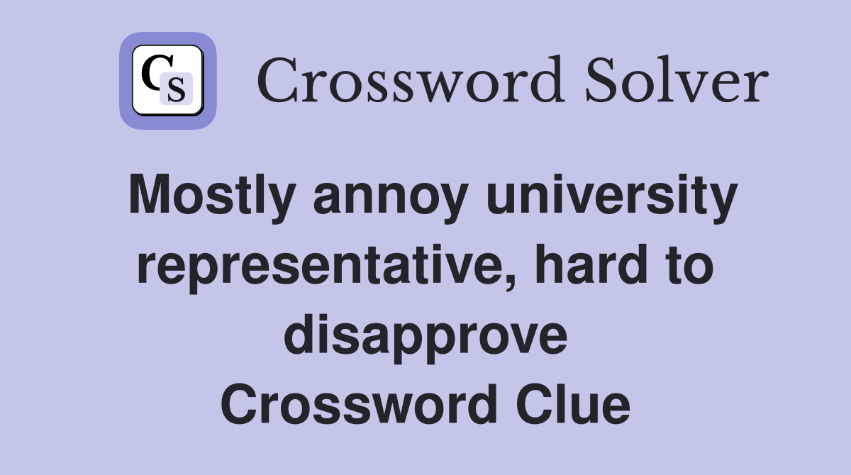 Mostly annoy university representative, hard to disapprove Crossword Clue