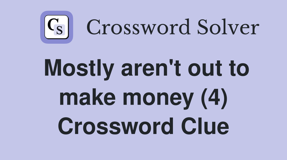 Mostly aren't out to make money (4) Crossword Clue