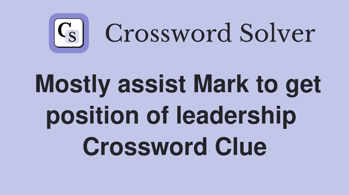 Mostly assist Mark to get position of leadership  Crossword Clue
