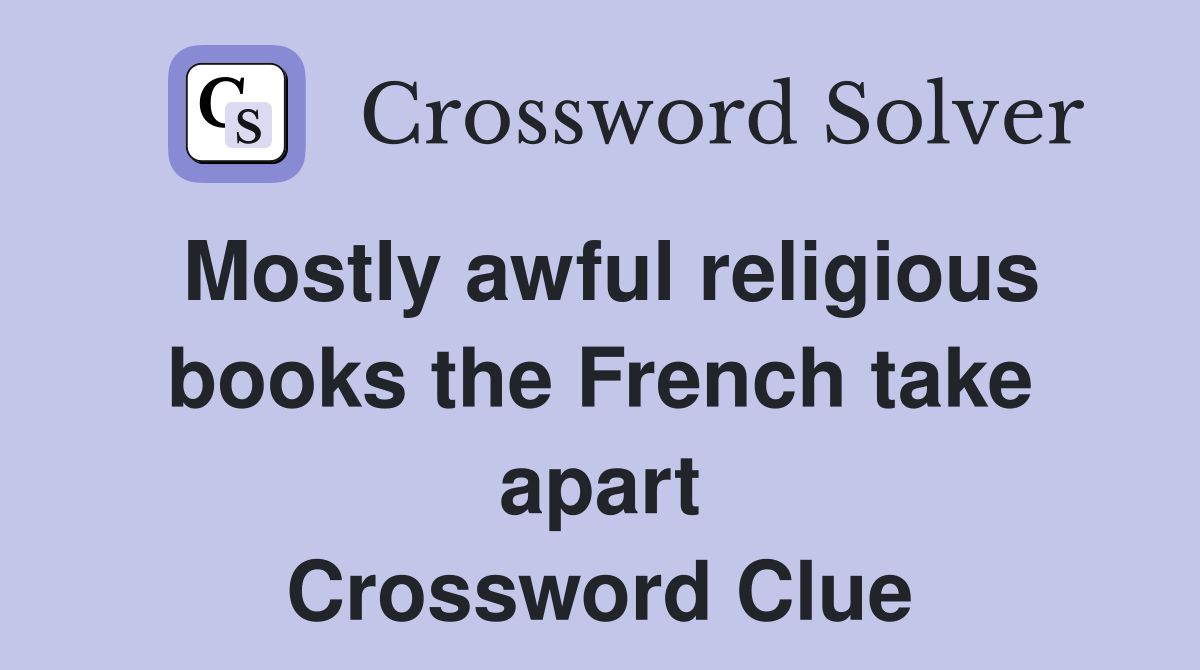 Mostly awful religious books the French take apart Crossword Clue