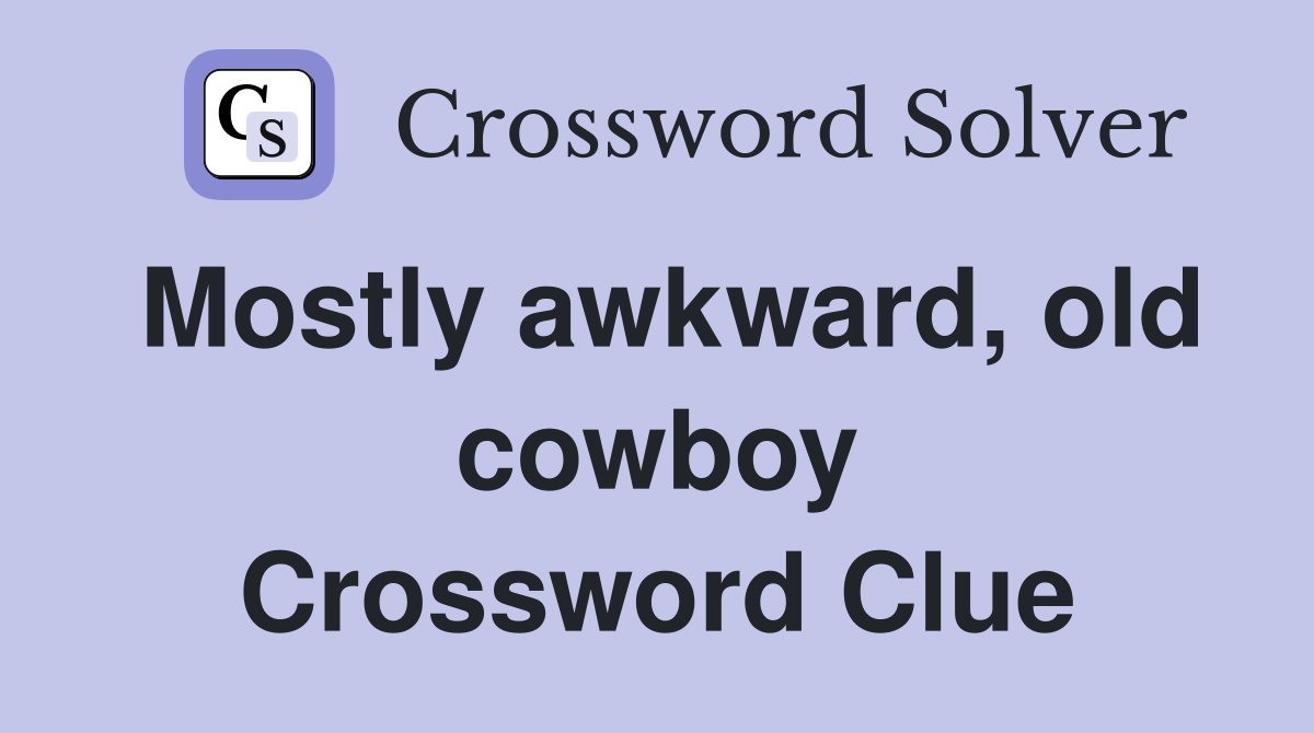 Mostly awkward, old cowboy Crossword Clue