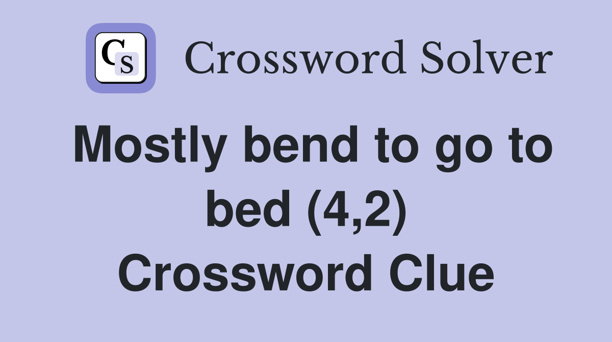Mostly bend to go to bed (4,2) Crossword Clue