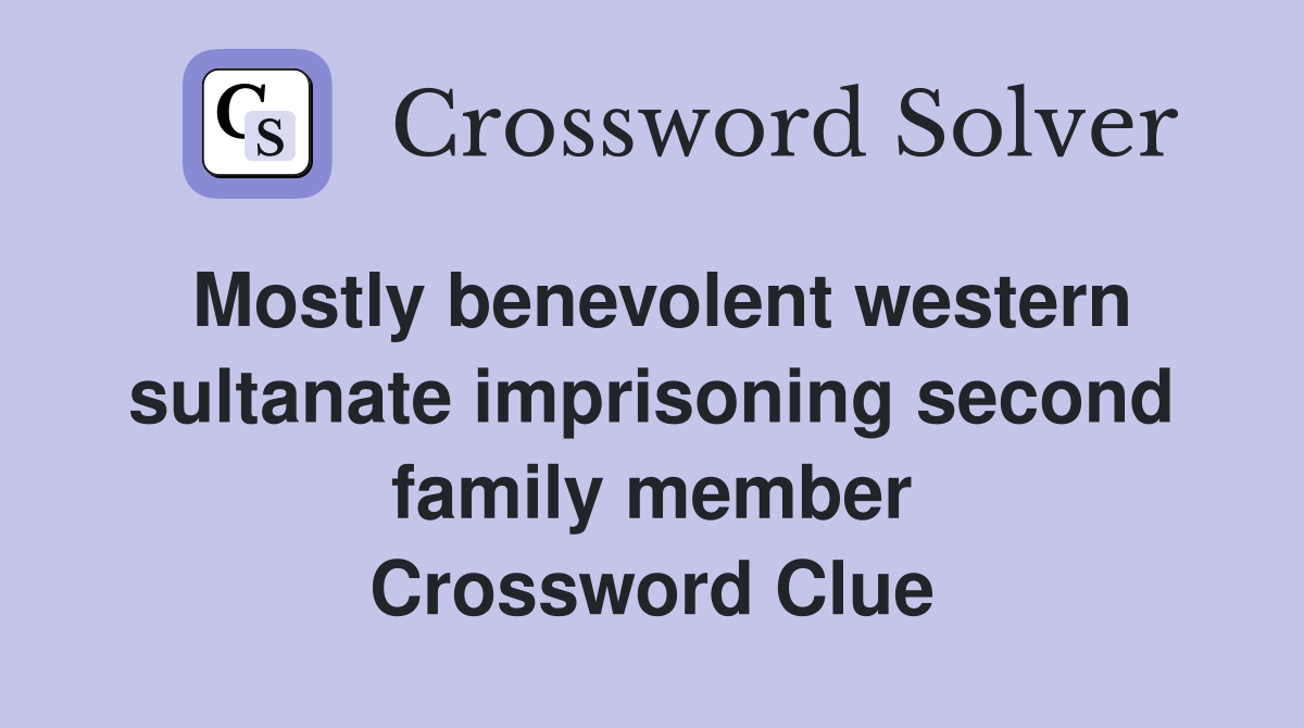 Mostly benevolent western sultanate imprisoning second family member Crossword Clue