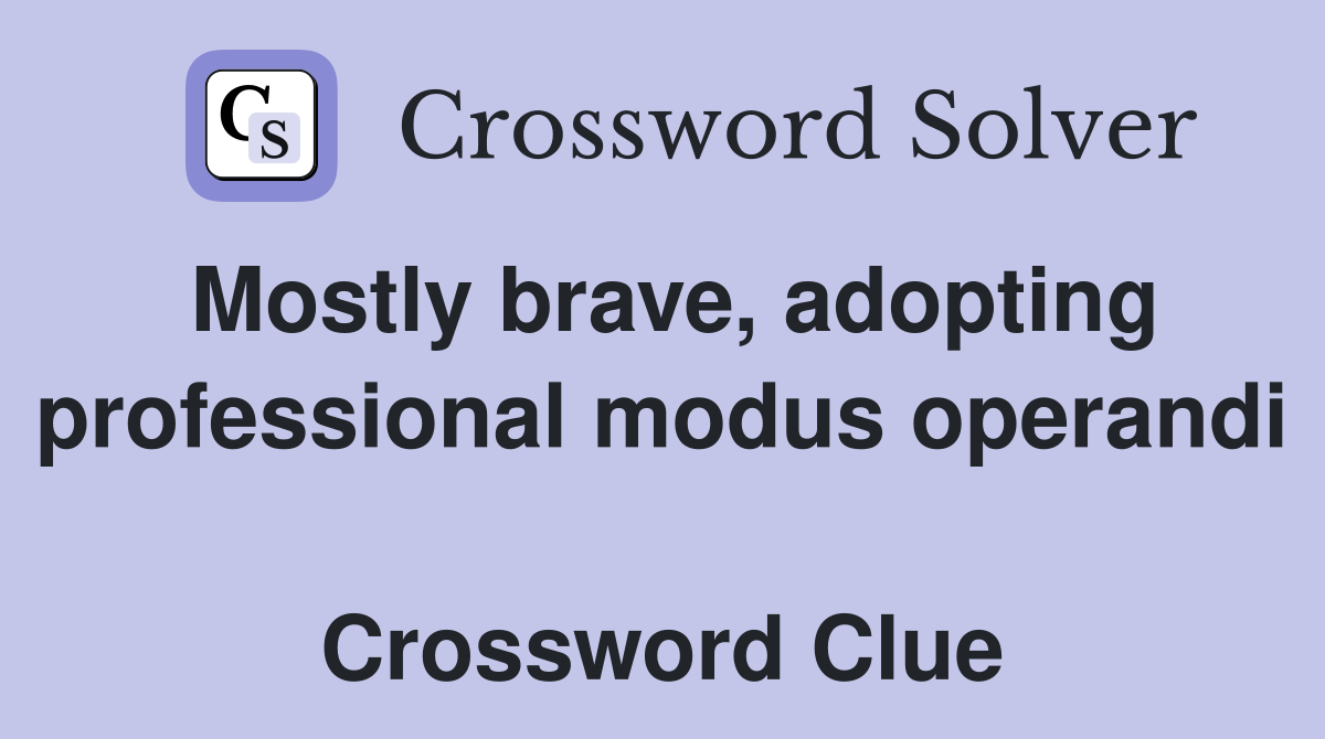 Mostly brave, adopting professional modus operandi  Crossword Clue