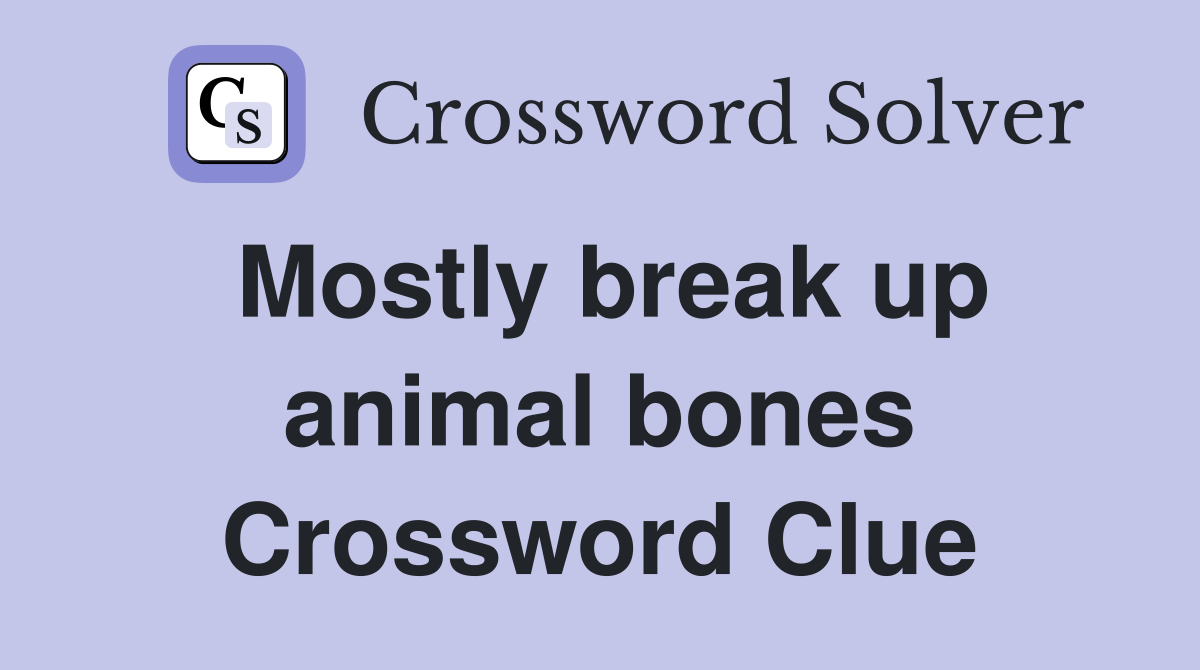 Mostly break up animal bones Crossword Clue