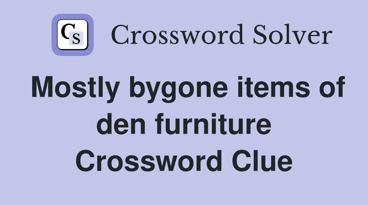 Mostly bygone items of den furniture Crossword Clue