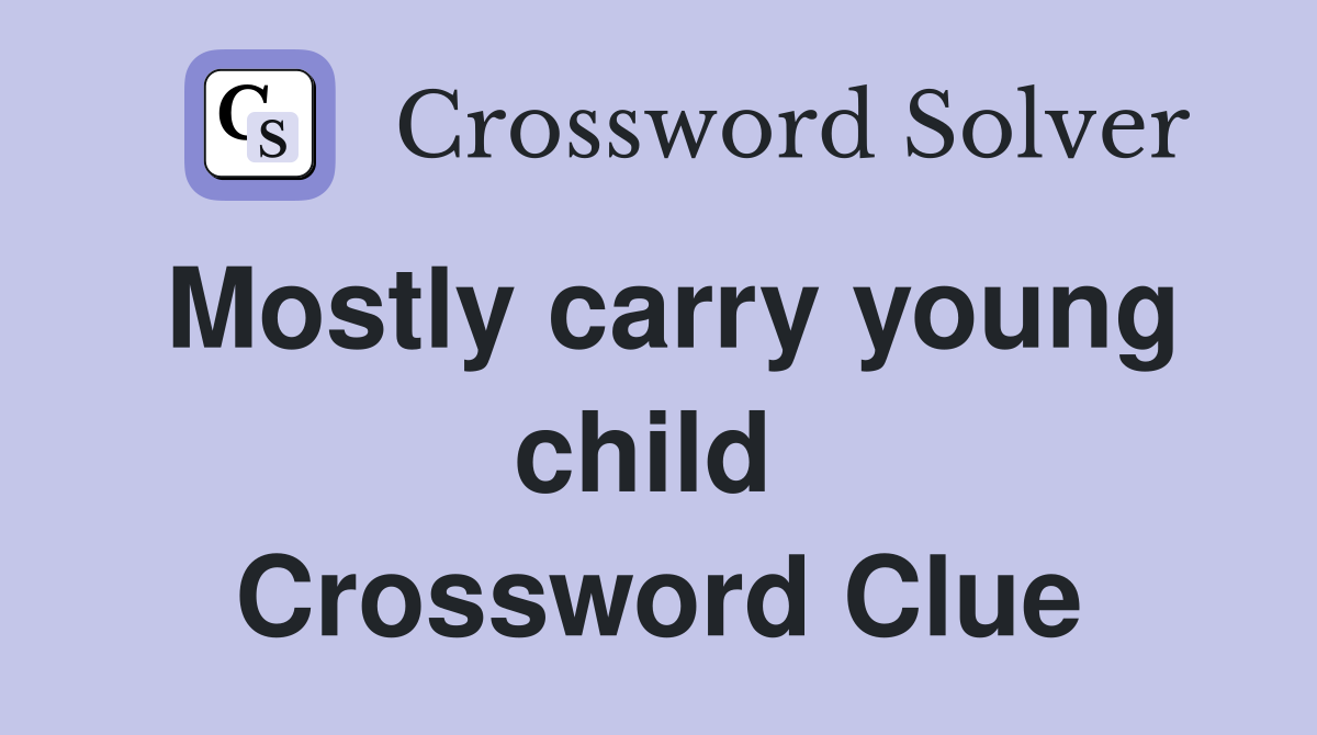 Mostly carry young child  Crossword Clue