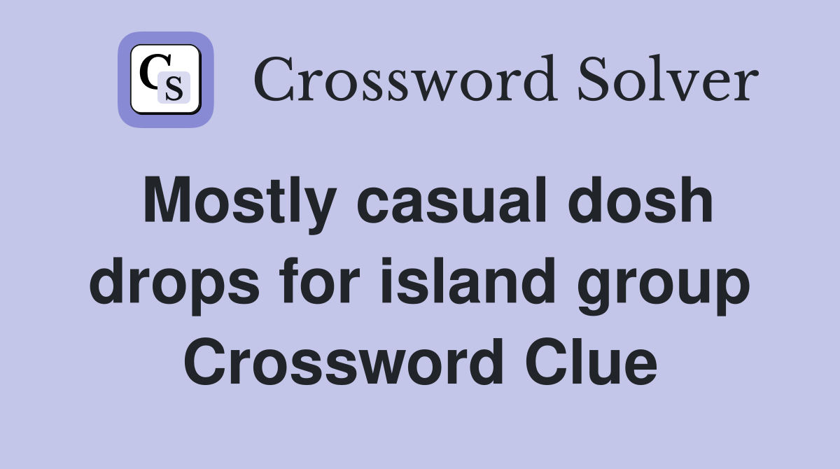 Mostly casual dosh drops for island group Crossword Clue