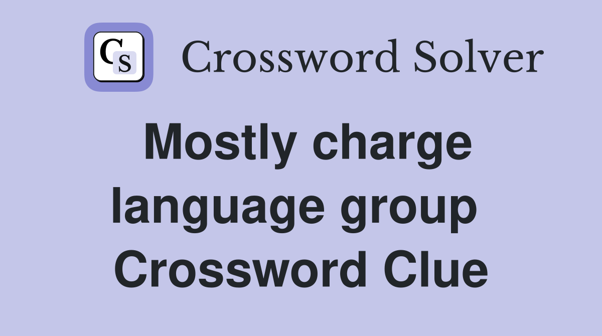 Mostly charge language group  Crossword Clue