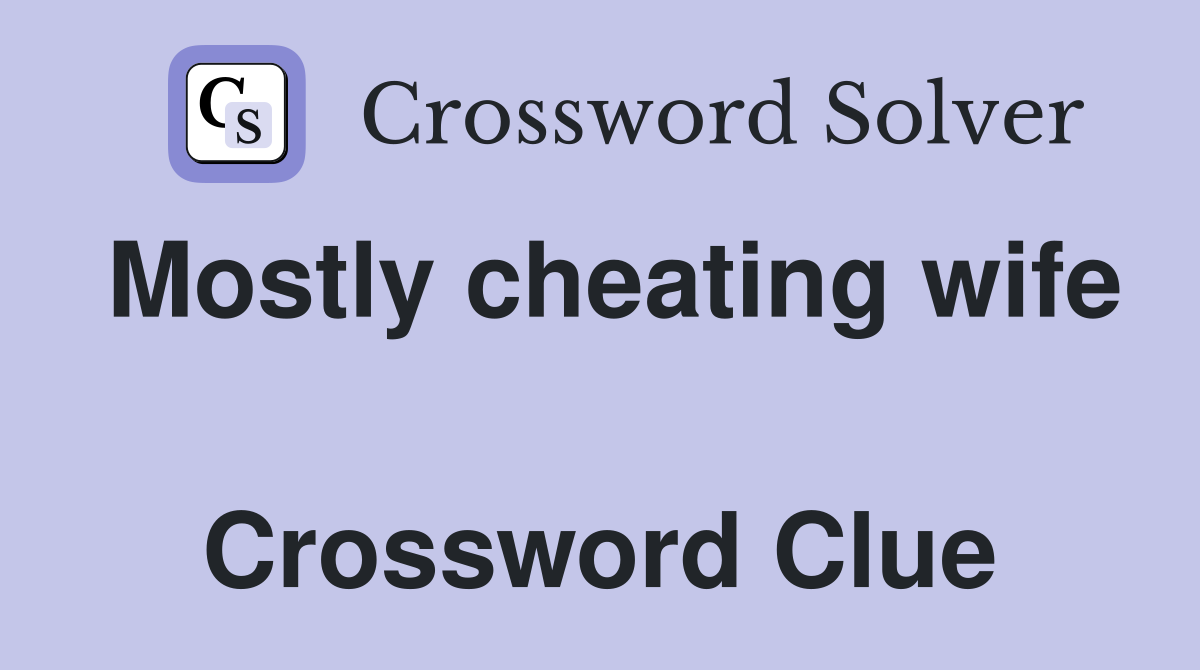 Mostly cheating wife  Crossword Clue