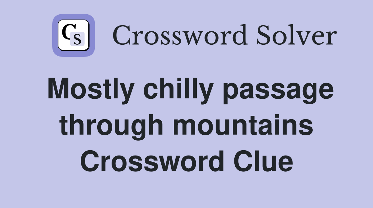 Mostly chilly passage through mountains Crossword Clue