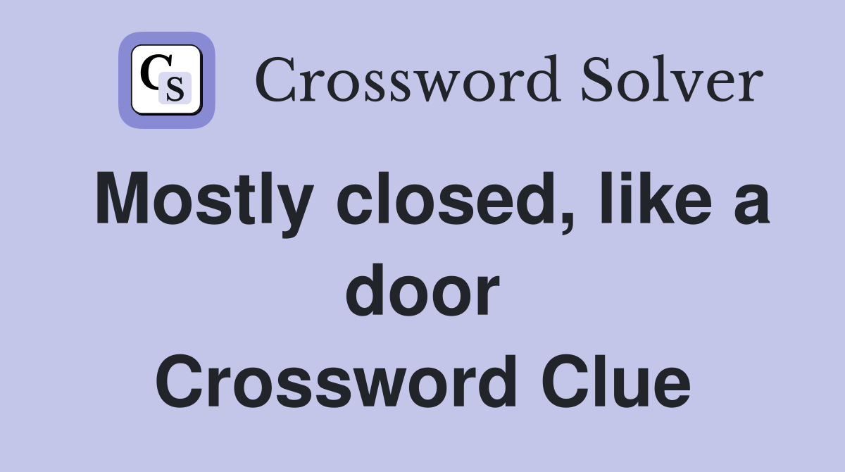 Mostly closed, like a door Crossword Clue