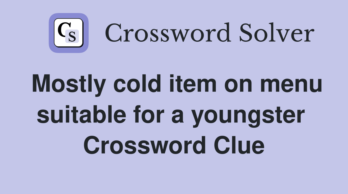Mostly cold item on menu suitable for a youngster  Crossword Clue
