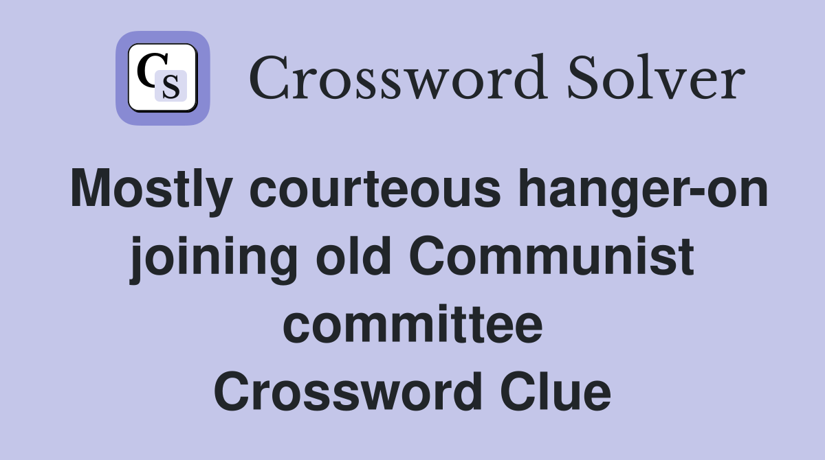 Mostly courteous hanger-on joining old Communist committee Crossword Clue