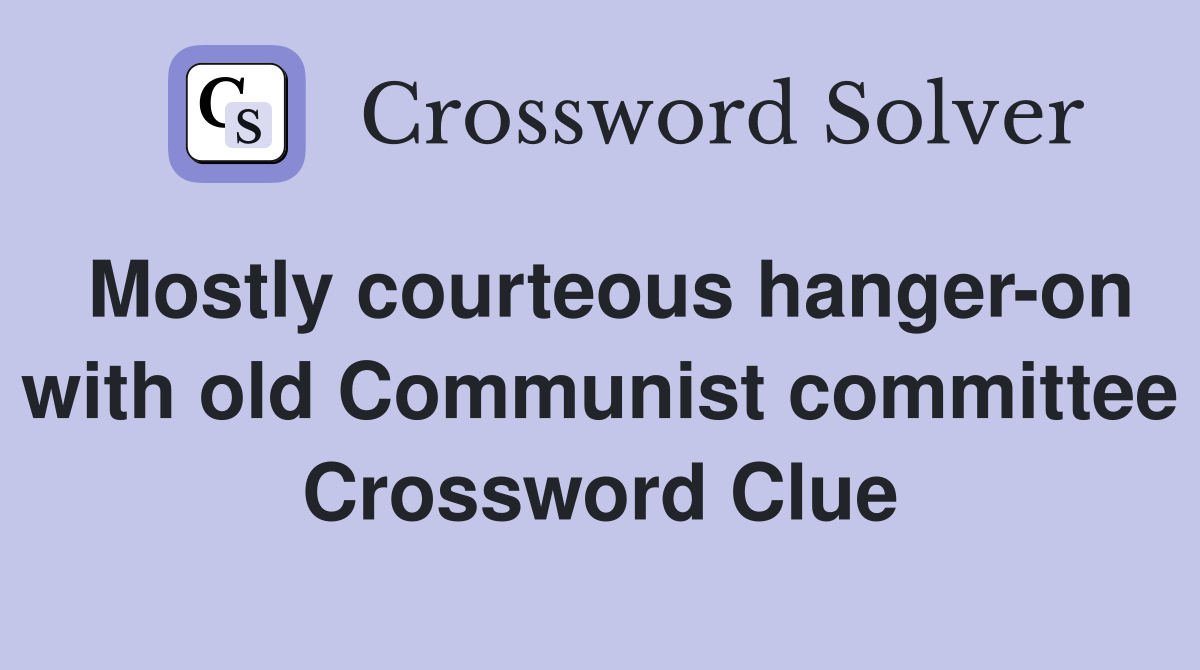 Mostly courteous hanger-on with old Communist committee Crossword Clue