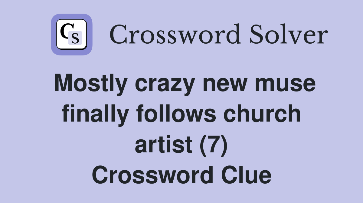 Mostly crazy new muse finally follows church artist (7) Crossword Clue