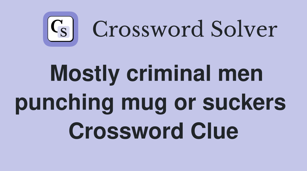Mostly criminal men punching mug or suckers  Crossword Clue