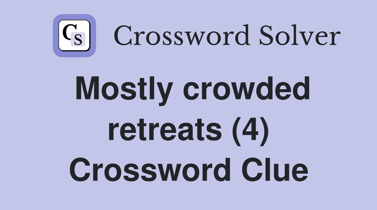 Mostly crowded retreats (4) Crossword Clue