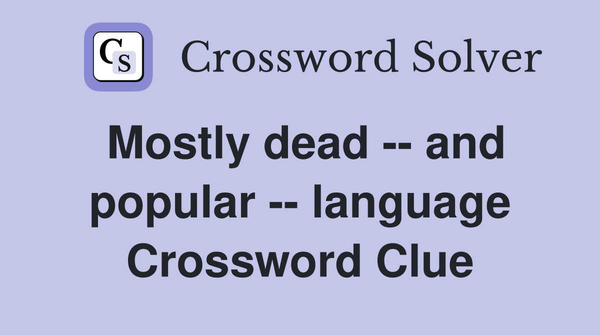 Mostly dead -- and popular -- language Crossword Clue