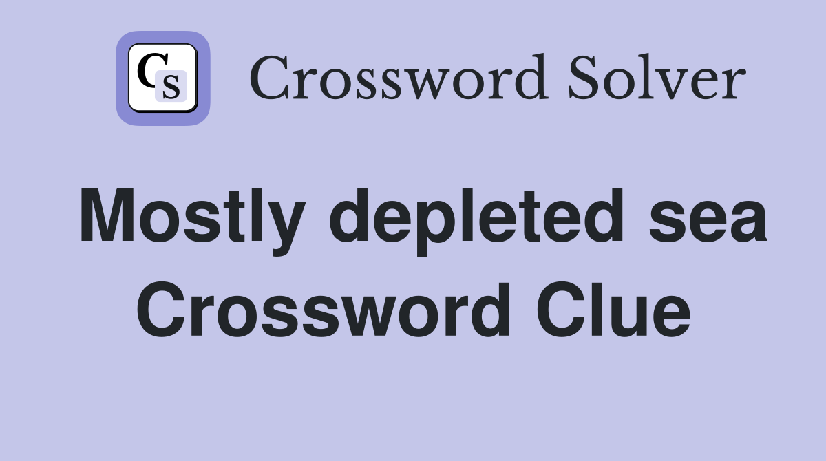 Mostly depleted sea Crossword Clue
