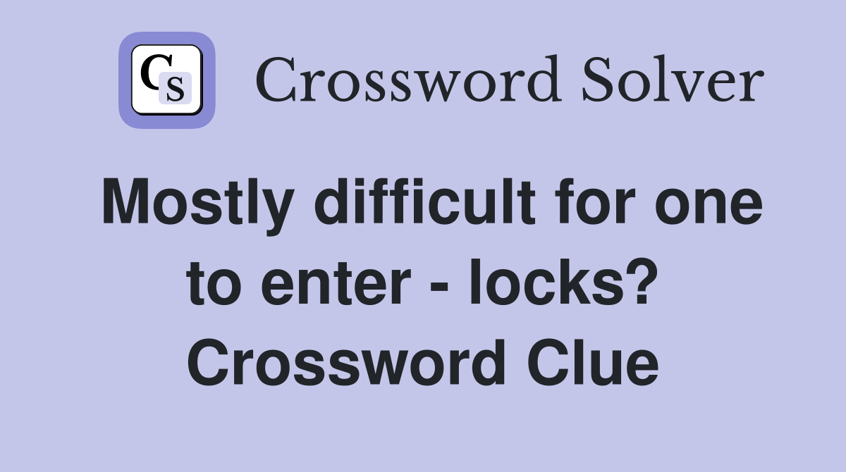 Mostly difficult for one to enter - locks? Crossword Clue