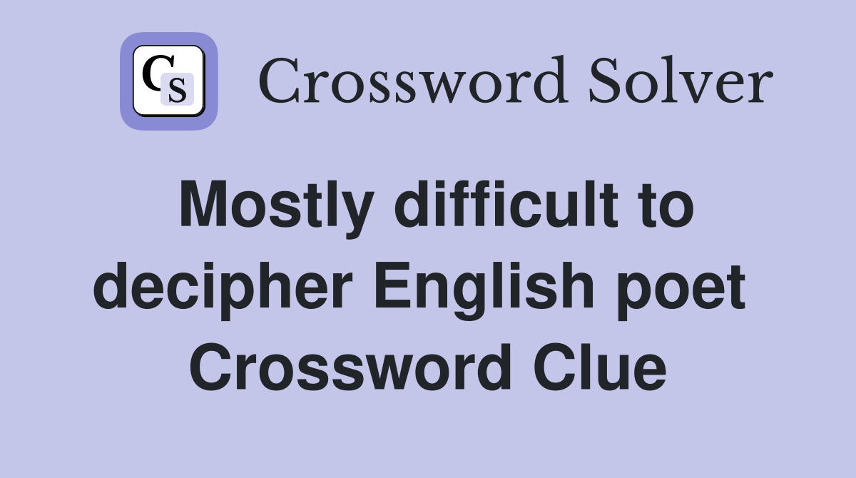 Mostly difficult to decipher English poet  Crossword Clue