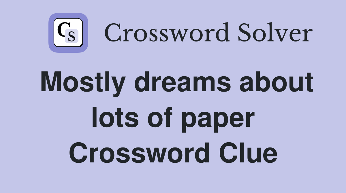 Mostly dreams about lots of paper Crossword Clue