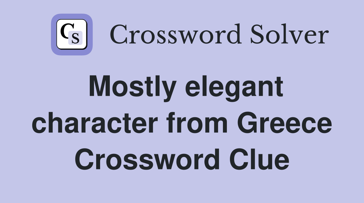 Mostly elegant character from Greece Crossword Clue
