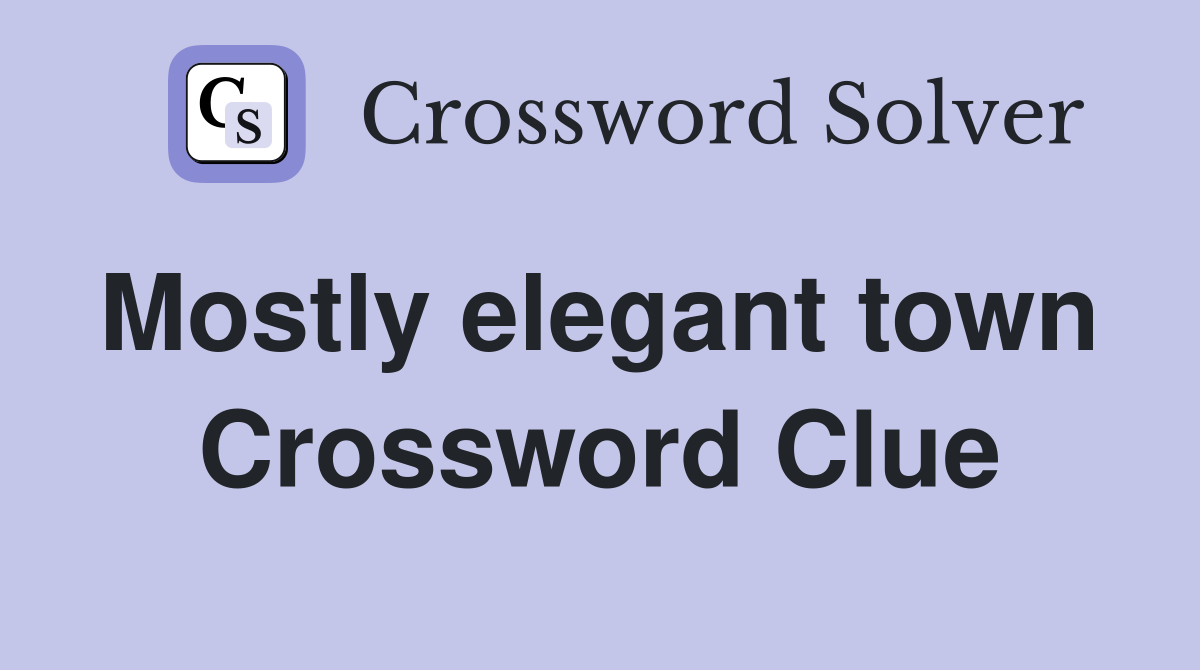 Mostly elegant town  Crossword Clue