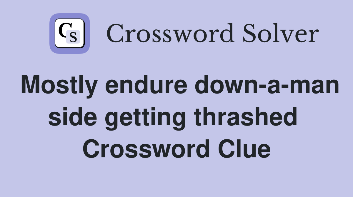 Mostly endure down-a-man side getting thrashed  Crossword Clue